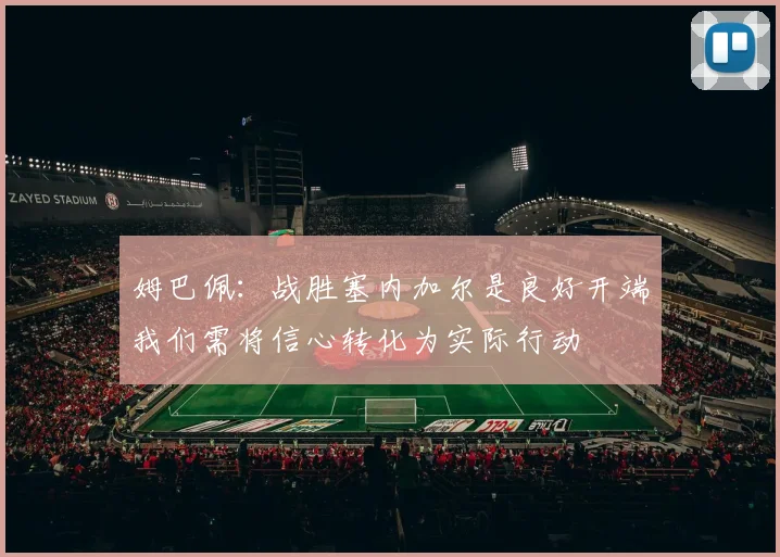 姆巴佩：战胜塞内加尔是良好开端我们需将信心转化为实际行动