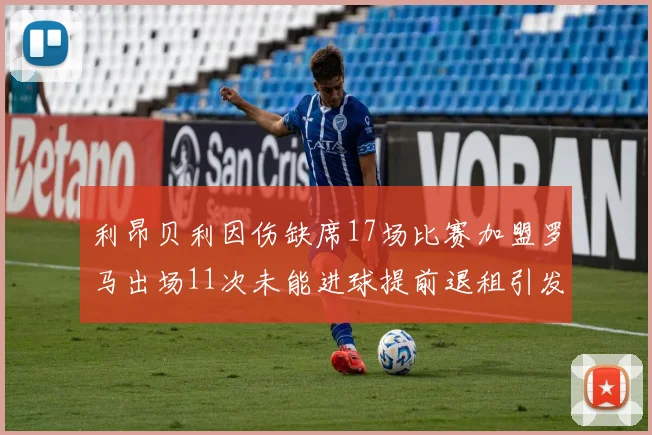 利昂贝利因伤缺席17场比赛加盟罗马出场11次未能进球提前退租引发关注