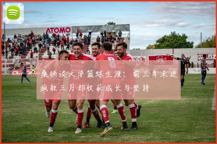 桑顿谈大学篮球生涯：前三年未进疯狂三月却收获成长与坚持