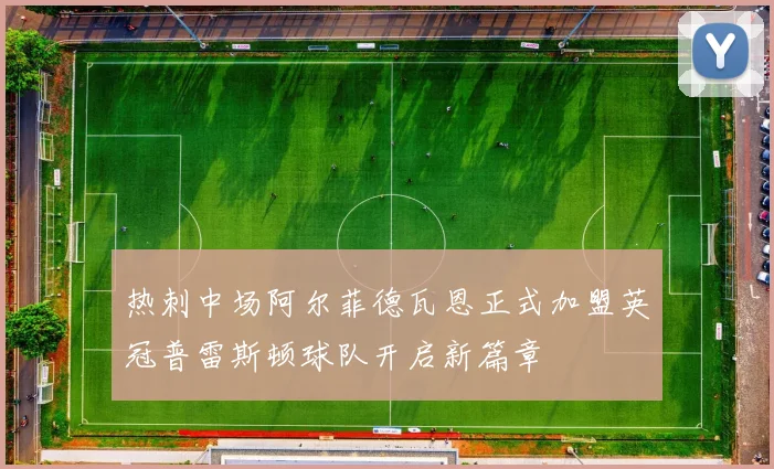 热刺中场阿尔菲德瓦恩正式加盟英冠普雷斯顿球队开启新篇章